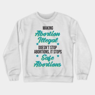 Making abortion illegal, doesn't stop abortions, it stops safe abortion Crewneck Sweatshirt